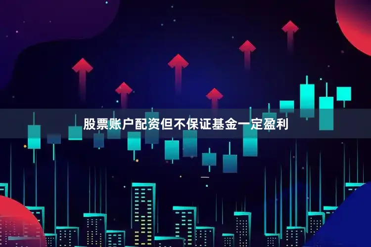 股票账户配资但不保证基金一定盈利