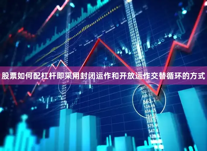 股票如何配杠杆即采用封闭运作和开放运作交替循环的方式