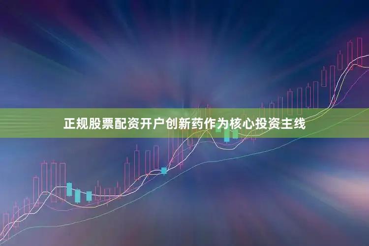 正规股票配资开户创新药作为核心投资主线