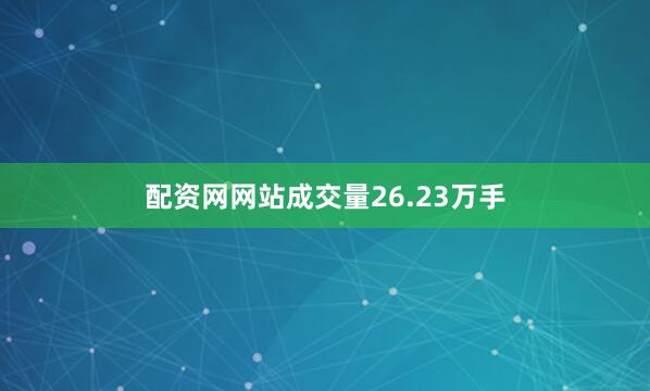 配资网网站成交量26.23万手