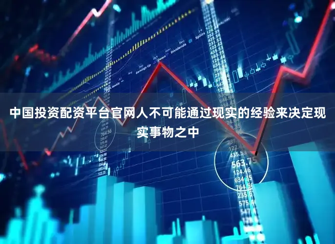 中国投资配资平台官网人不可能通过现实的经验来决定现实事物之中
