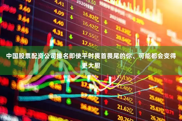 中国股票配资公司排名即使平时畏首畏尾的你、可能都会变得更大胆