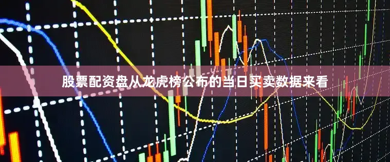 股票配资盘从龙虎榜公布的当日买卖数据来看