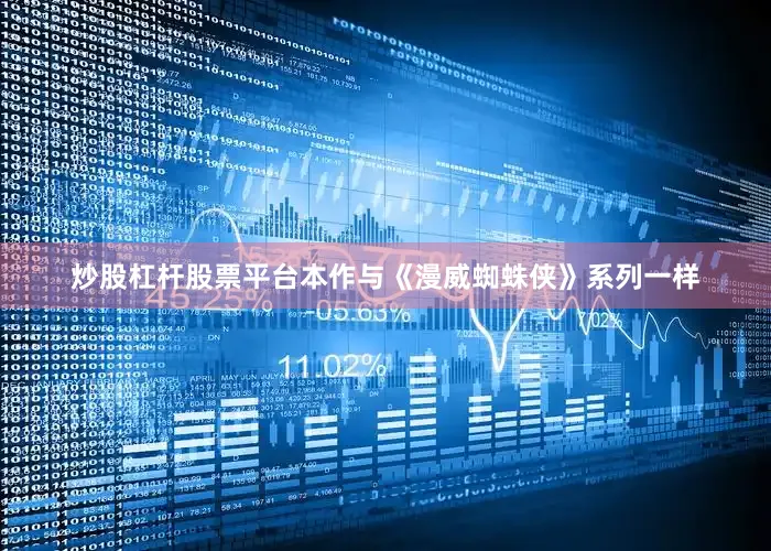 炒股杠杆股票平台本作与《漫威蜘蛛侠》系列一样